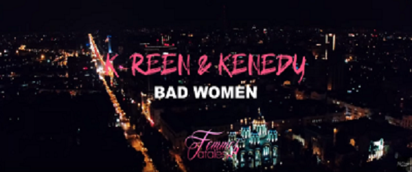 K-reen & Kenedy – Bad Women (Vidéo)